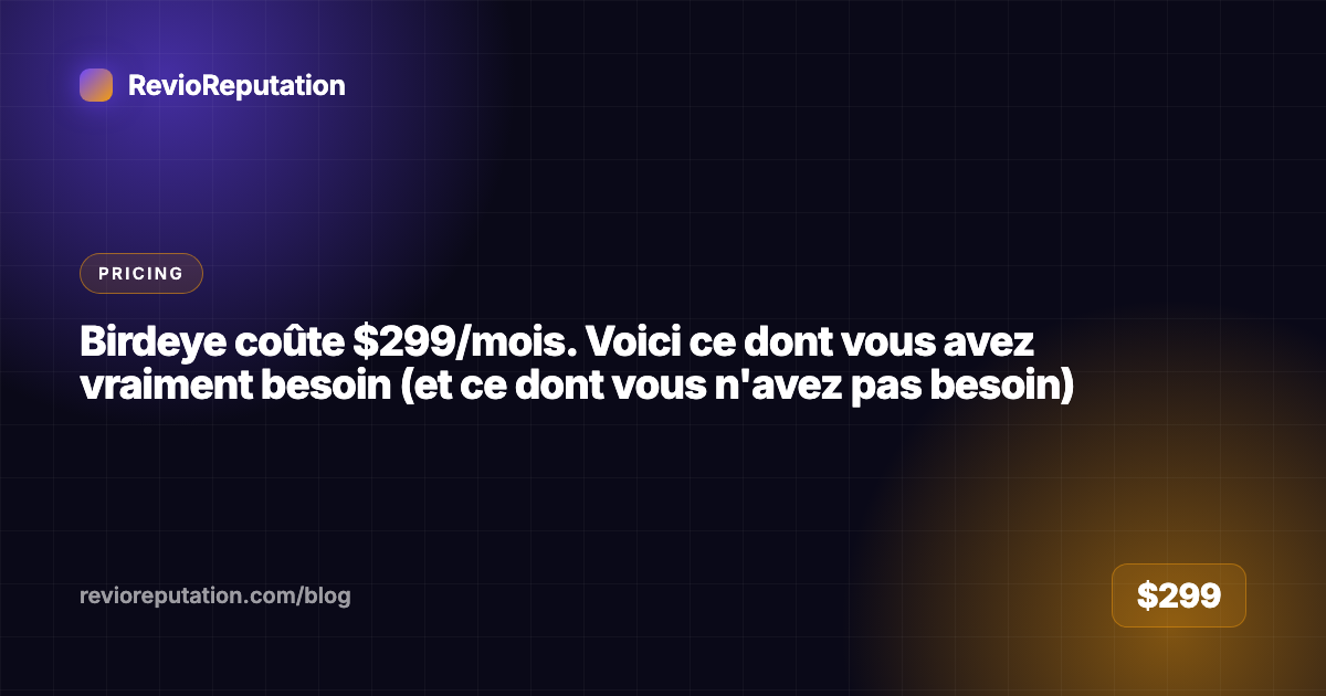 Birdeye coûte $299/mois. Voici ce dont vous avez vraiment besoin (et ce dont vous n'avez pas besoin)