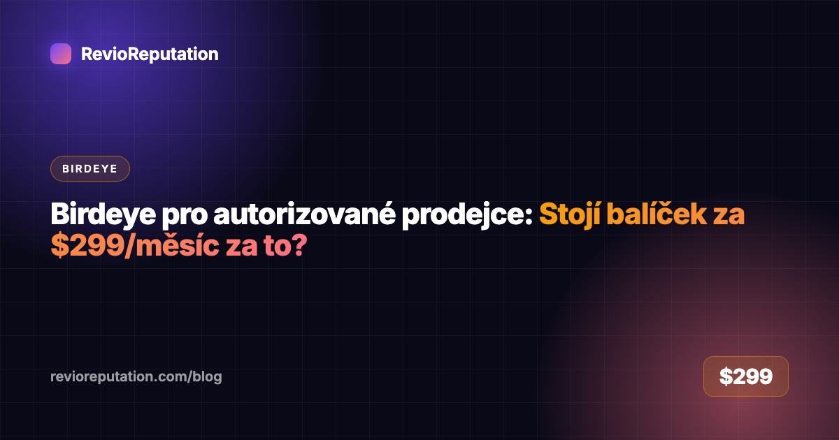 Birdeye pro autorizované prodejce: Stojí balíček za $299/měsíc za to?
