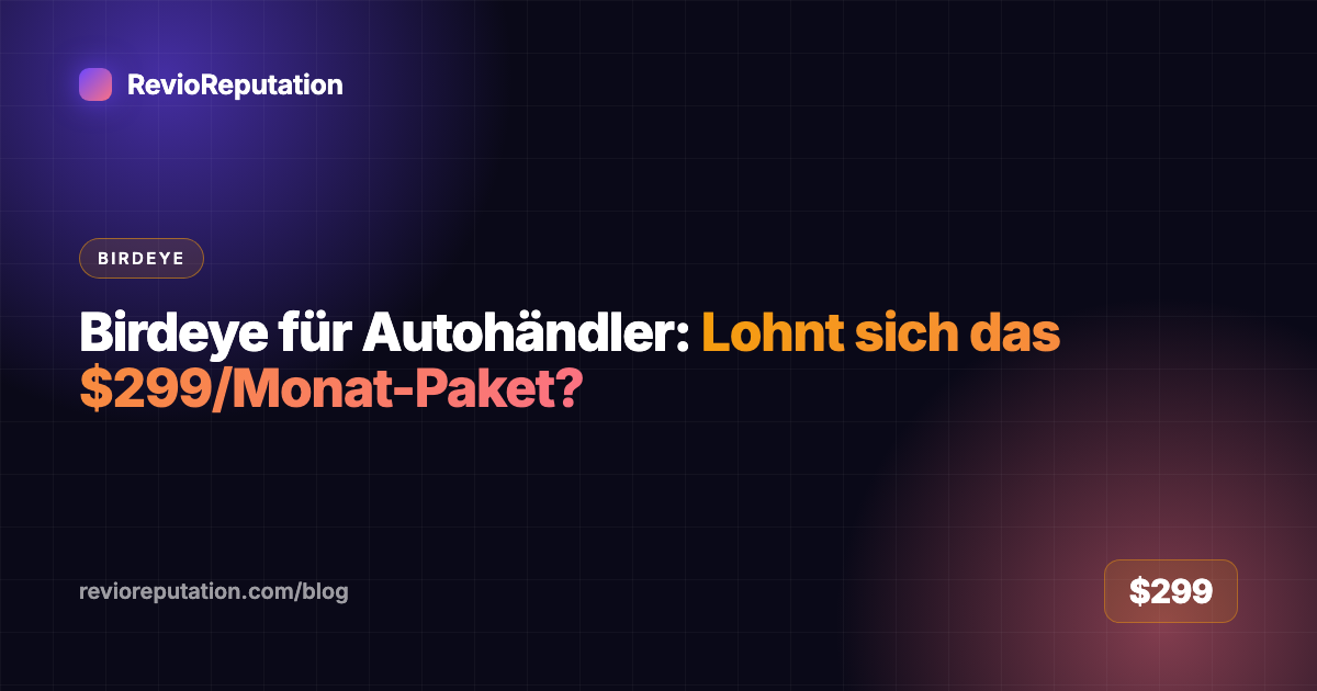 Birdeye für Autohändler: Lohnt sich das $299/Monat-Paket?