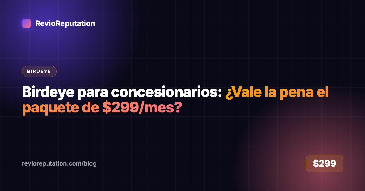 Birdeye para concesionarios: ¿Vale la pena el paquete de $299/mes?