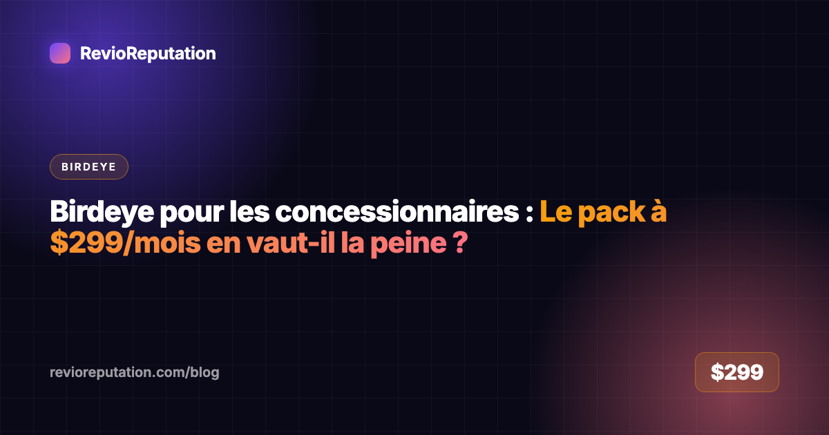 Birdeye pour les concessionnaires : Le pack à $299/mois en vaut-il la peine ?