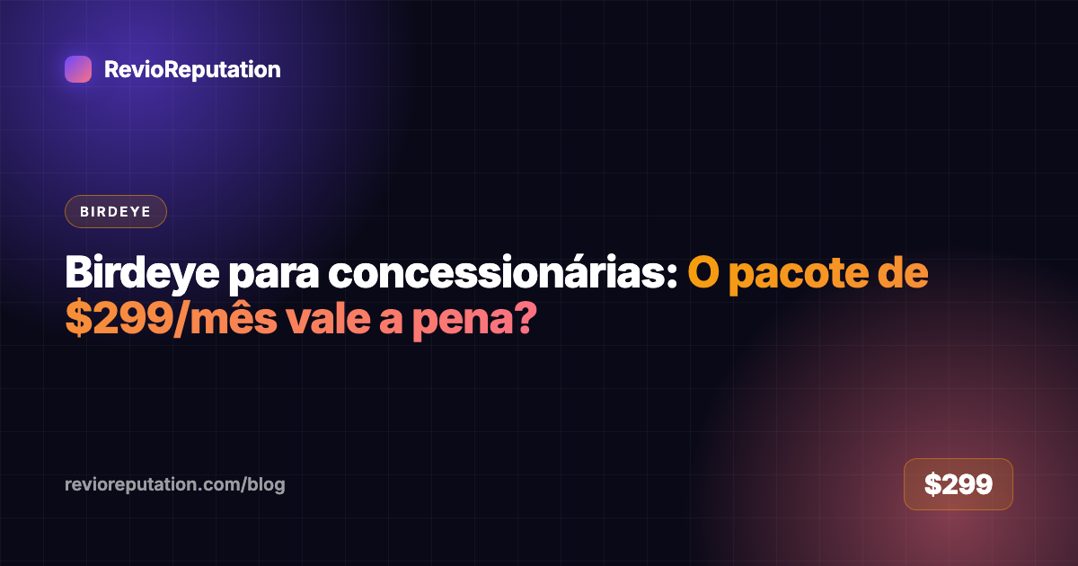 Birdeye para concessionárias: O pacote de $299/mês vale a pena?