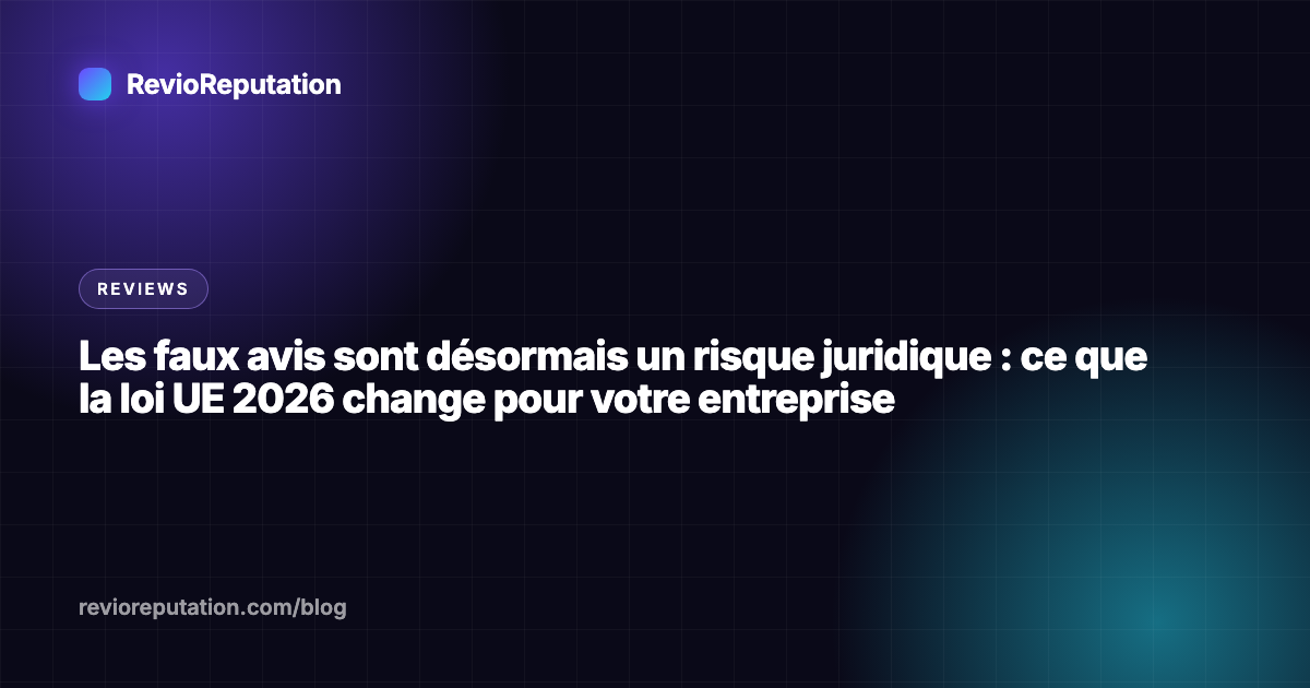 Les faux avis sont désormais un risque juridique : ce que la loi UE 2026 change pour votre entreprise