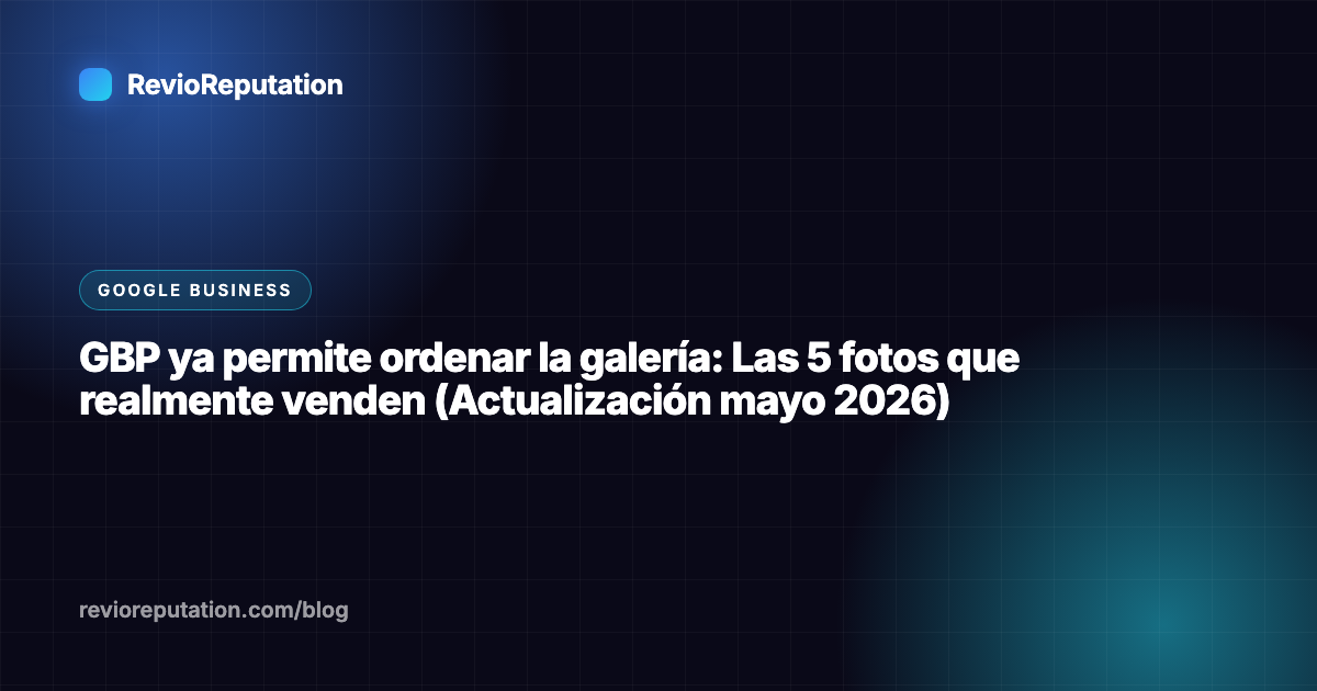 GBP ya permite ordenar la galería: Las 5 fotos que realmente venden (Actualización mayo 2026)