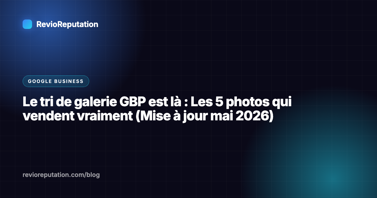 Le tri de galerie GBP est là : Les 5 photos qui vendent vraiment (Mise à jour mai 2026)