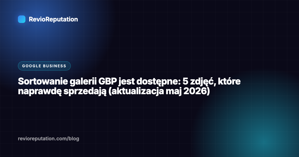 Sortowanie galerii GBP jest dostępne: 5 zdjęć, które naprawdę sprzedają (aktualizacja maj 2026)