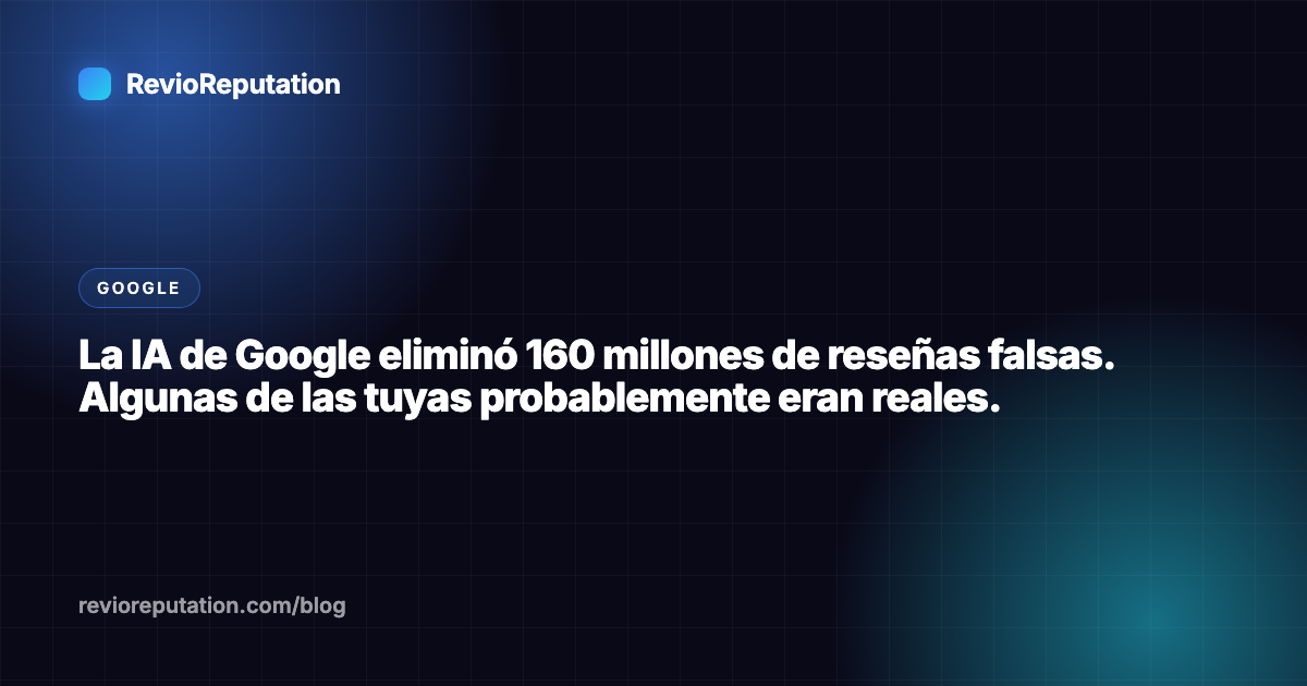 La IA de Google eliminó 160 millones de reseñas falsas. Algunas de las tuyas probablemente eran reales.