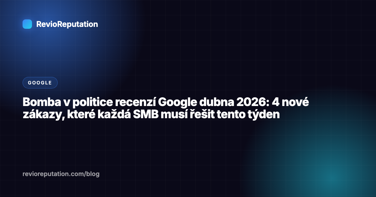 Bomba v politice recenzí Google dubna 2026: 4 nové zákazy, které každá SMB musí řešit tento týden
