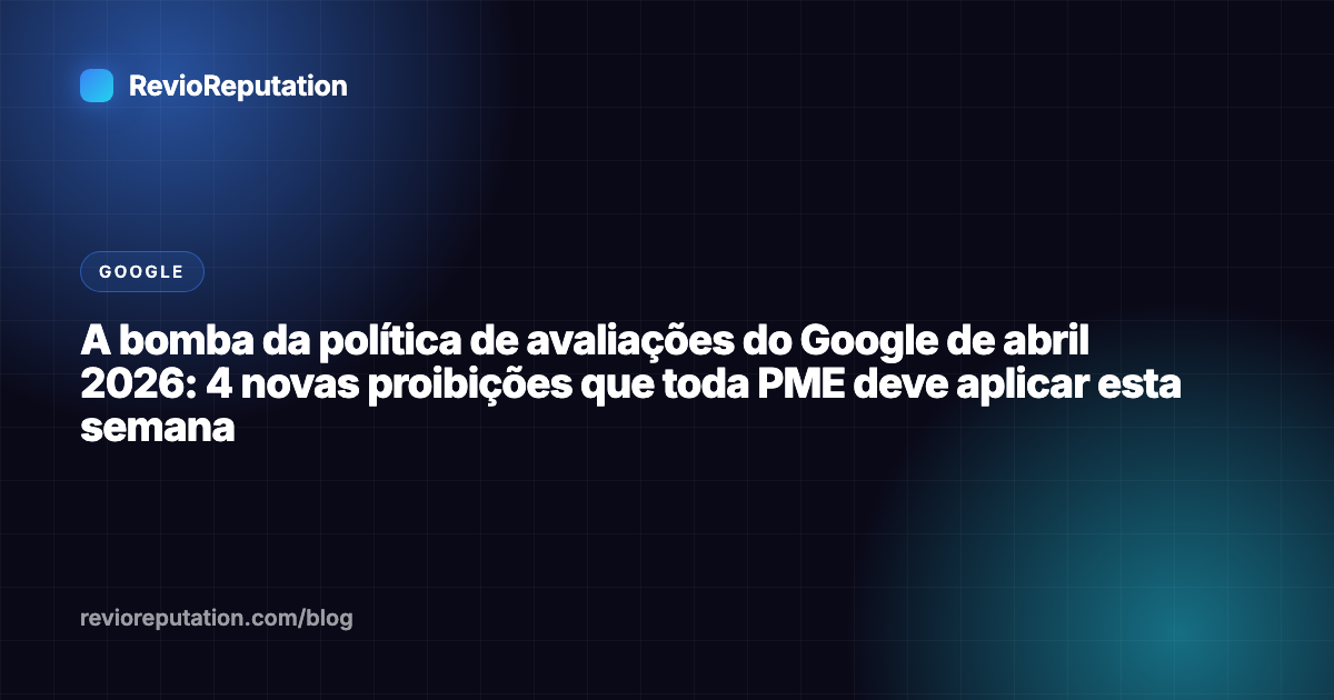 A bomba da política de avaliações do Google de abril 2026: 4 novas proibições que toda PME deve aplicar esta semana