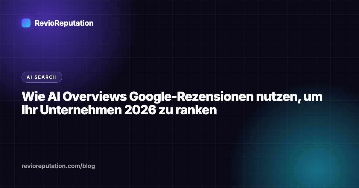 Wie AI Overviews Google-Rezensionen nutzen, um Ihr Unternehmen 2026 zu ranken