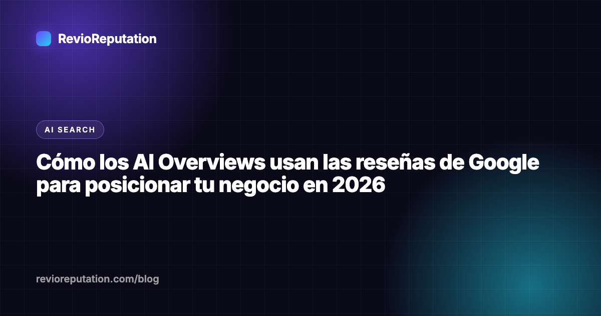Cómo los AI Overviews usan las reseñas de Google para posicionar tu negocio en 2026