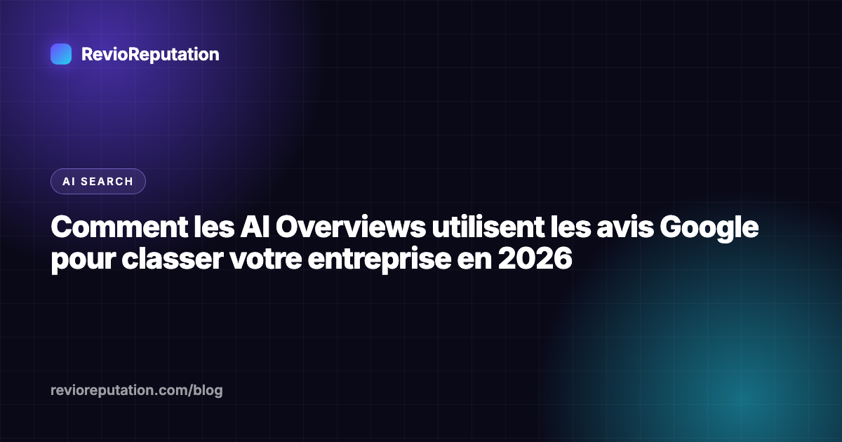 Comment les AI Overviews utilisent les avis Google pour classer votre entreprise en 2026