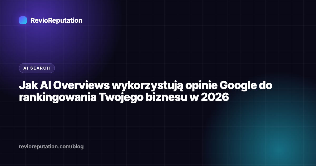 Jak AI Overviews wykorzystują opinie Google do rankingowania Twojego biznesu w 2026