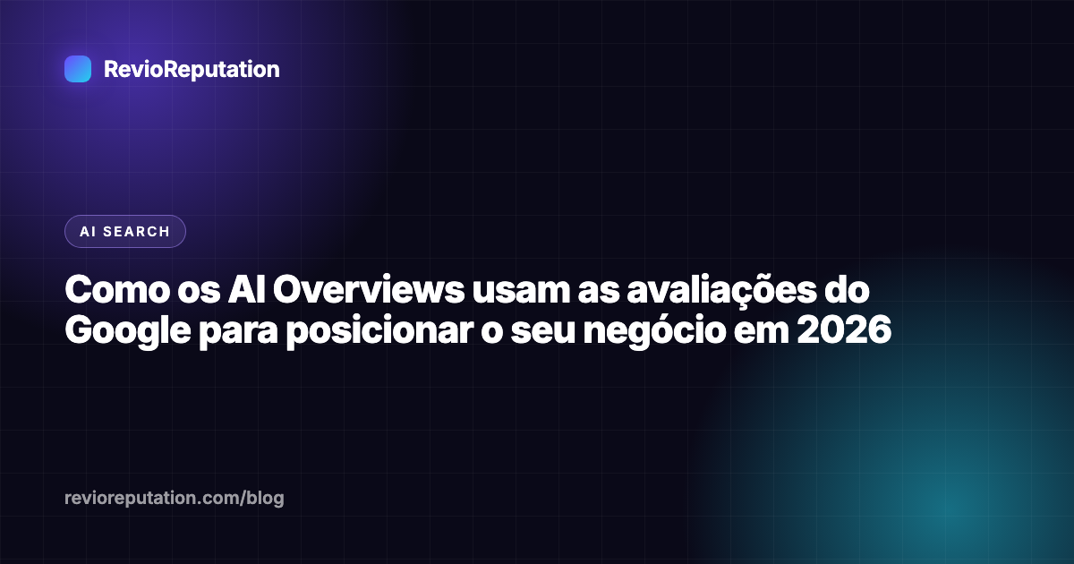 Como os AI Overviews usam as avaliações do Google para posicionar o seu negócio em 2026