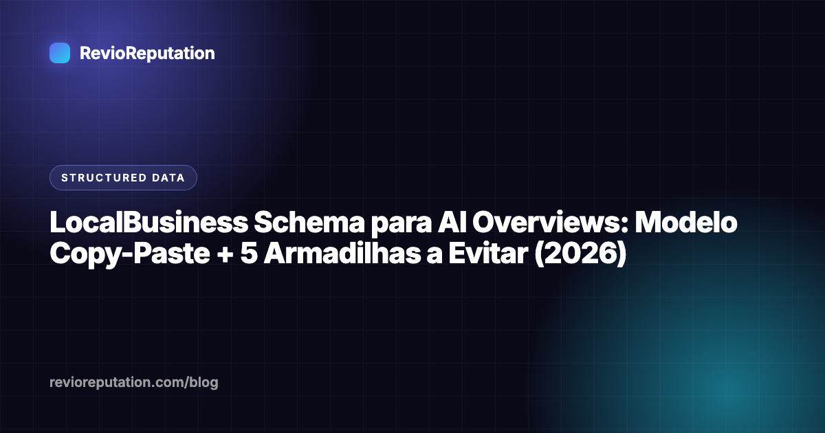 LocalBusiness Schema para AI Overviews: Modelo Copy-Paste + 5 Armadilhas a Evitar (2026)
