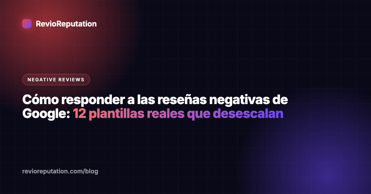 Cómo responder a las reseñas negativas de Google: 12 plantillas reales que desescalan