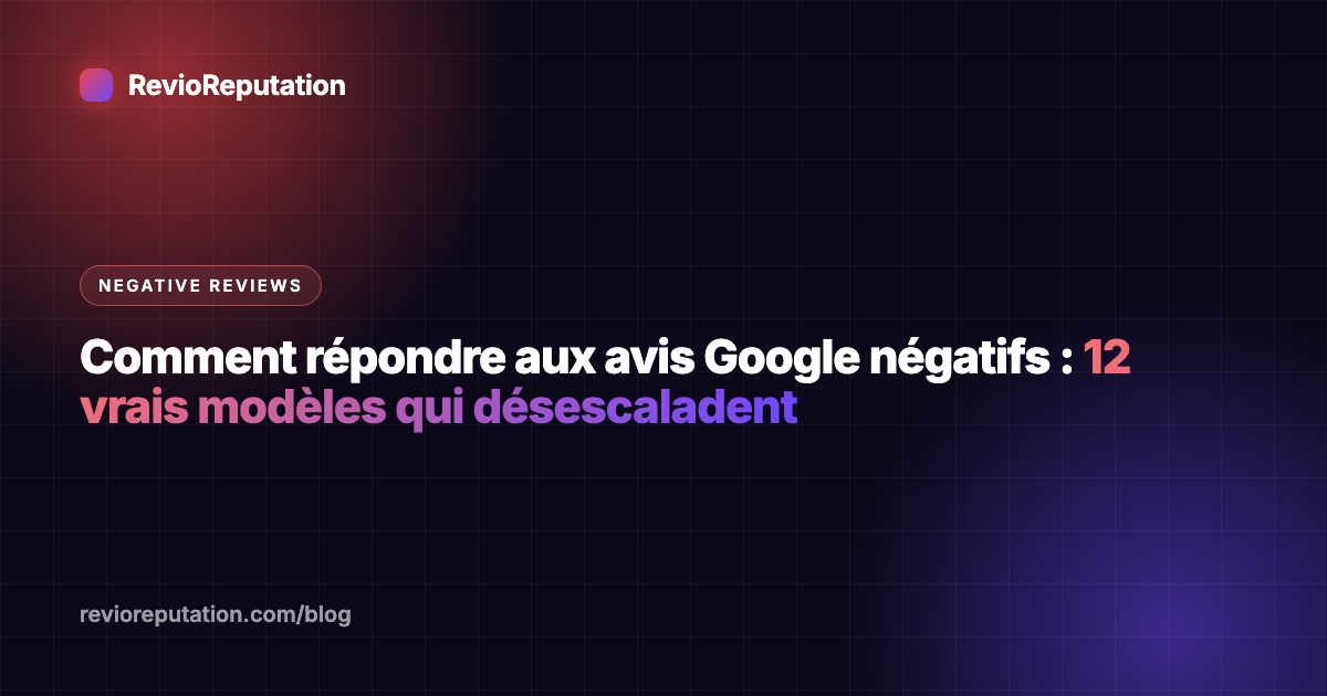 Comment répondre aux avis Google négatifs : 12 vrais modèles qui désescaladent