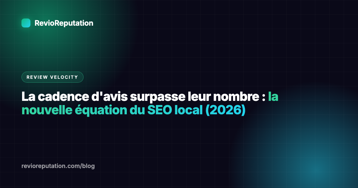 La cadence d'avis surpasse leur nombre : la nouvelle équation du SEO local (2026)